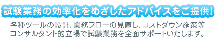 試験業務の効率化をめざしたアドバイスをご提供！